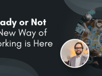 Ready or Not – A New Way of Working is&nbsp;Here