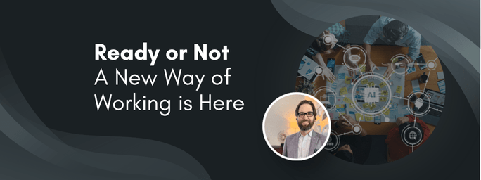 Ready or Not – A New Way of Working is&nbsp;Here